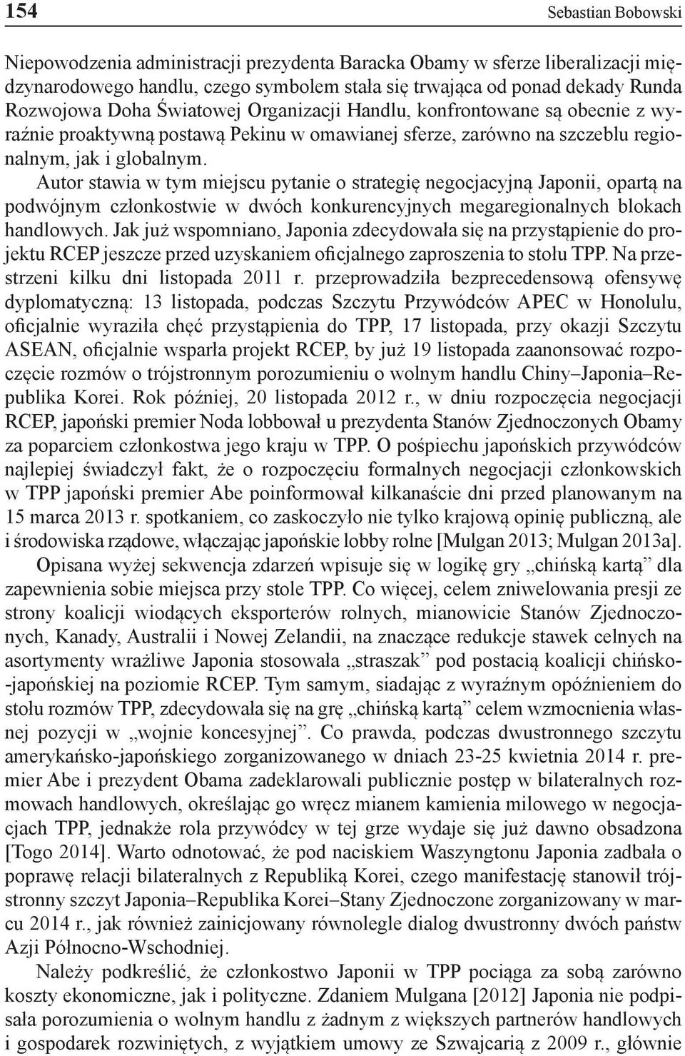 Autor stawia w tym miejscu pytanie o strategię negocjacyjną Japonii, opartą na podwójnym członkostwie w dwóch konkurencyjnych megaregionalnych blokach handlowych.
