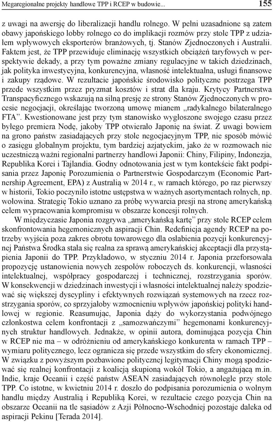 Faktem jest, że TPP przewiduje eliminację wszystkich obciążeń taryfowych w perspektywie dekady, a przy tym poważne zmiany regulacyjne w takich dziedzinach, jak polityka inwestycyjna, konkurencyjna,