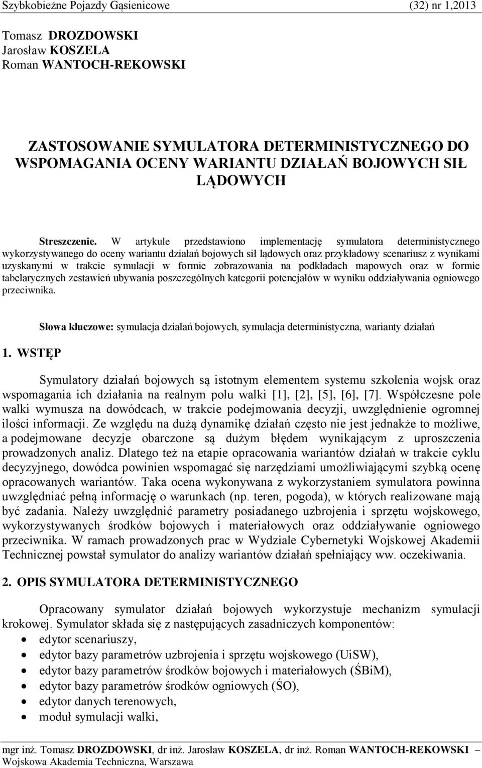 W artykule przedstawiono implementację symulatora deterministycznego wykorzystywanego do oceny wariantu działań bojowych sił lądowych oraz przykładowy scenariusz z wynikami uzyskanymi w trakcie