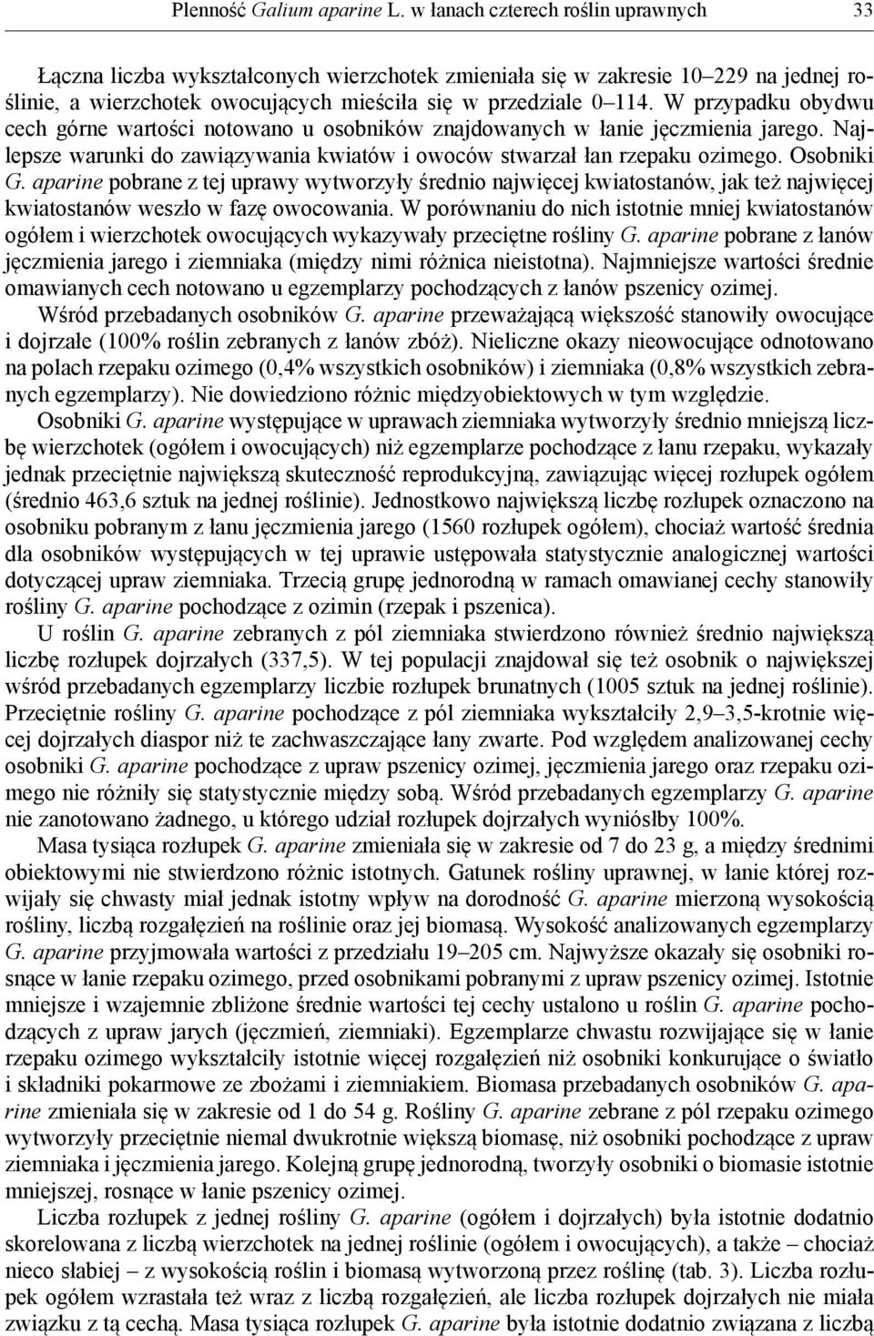 W przypadku obydwu cech górne wartości notowano u osobników znajdowanych w łanie jęczmienia jarego. Najlepsze warunki do zawiązywania kwiatów i owoców stwarzał łan rzepaku ozimego. Osobniki G.