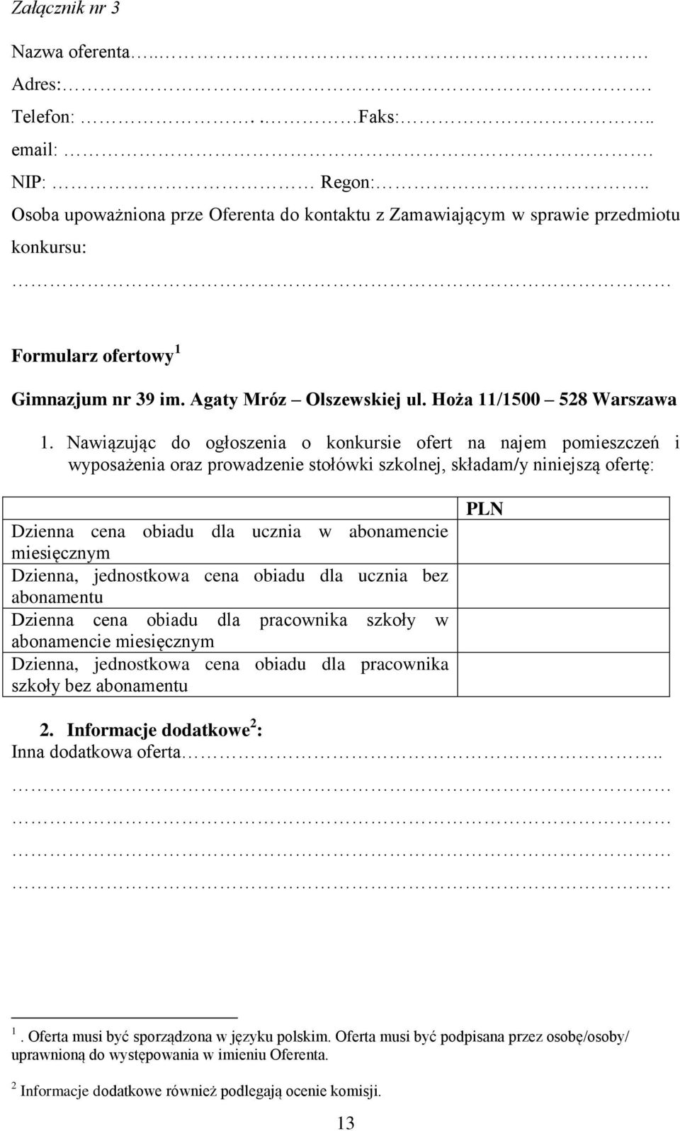 Nawiązując do ogłoszenia o konkursie ofert na najem pomieszczeń i wyposażenia oraz prowadzenie stołówki szkolnej, składam/y niniejszą ofertę: Dzienna cena obiadu dla ucznia w abonamencie miesięcznym