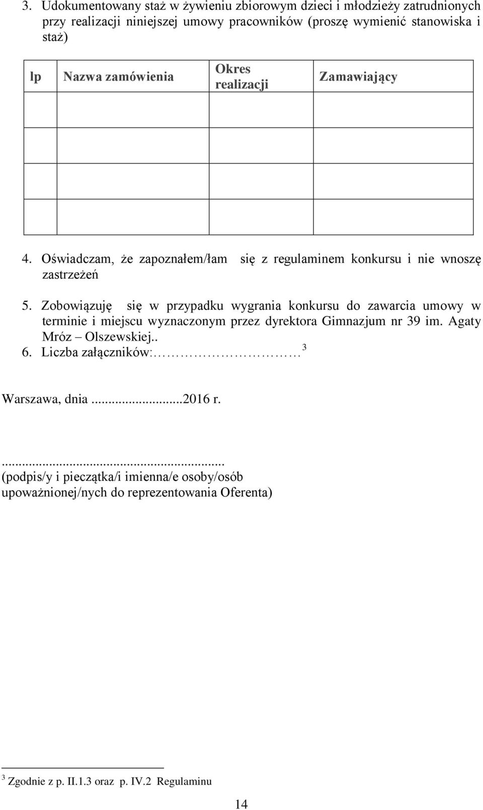 Zobowiązuję się w przypadku wygrania konkursu do zawarcia umowy w terminie i miejscu wyznaczonym przez dyrektora Gimnazjum nr 39 im. Agaty Mróz Olszewskiej.. 6.