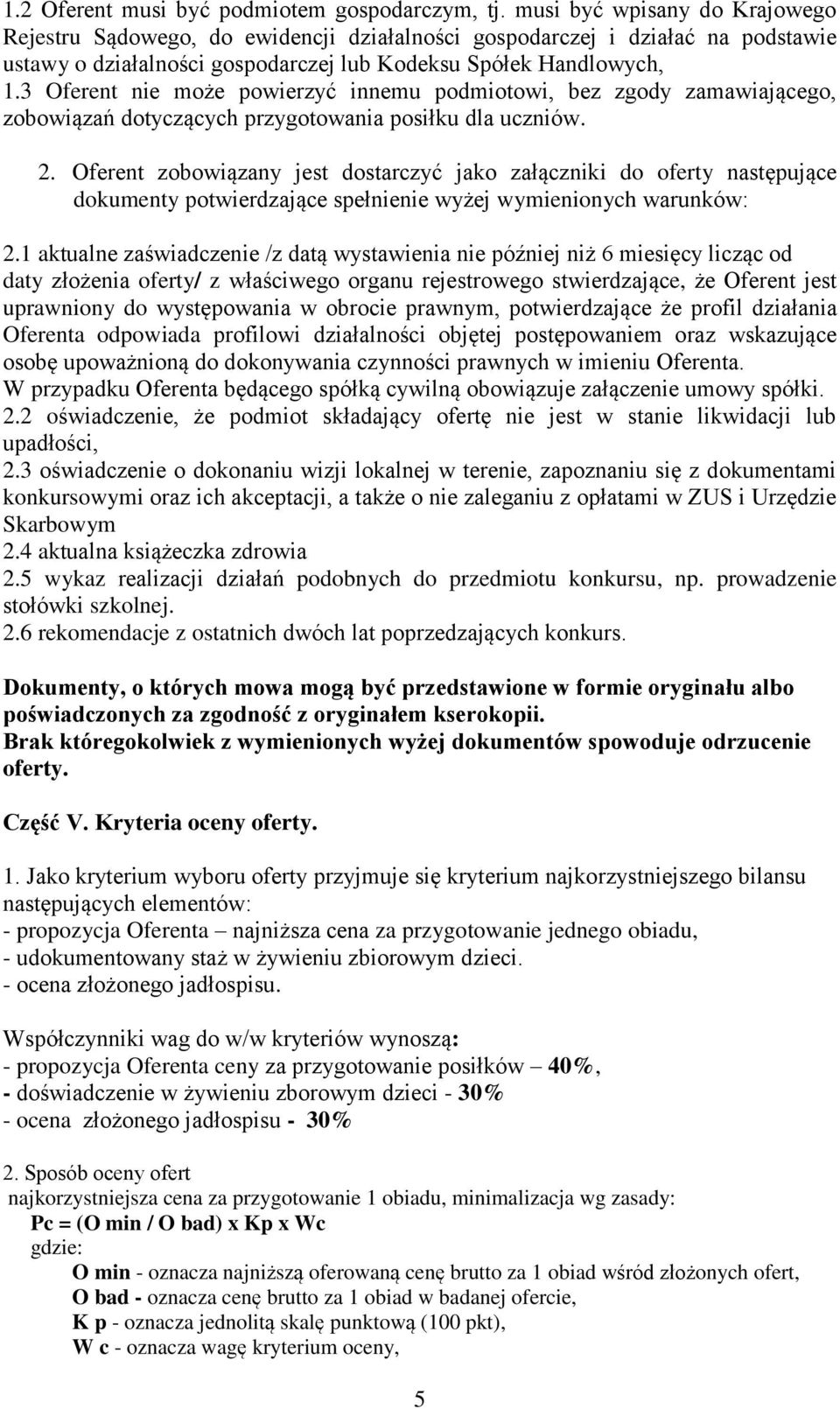 3 Oferent nie może powierzyć innemu podmiotowi, bez zgody zamawiającego, zobowiązań dotyczących przygotowania posiłku dla uczniów. 2.