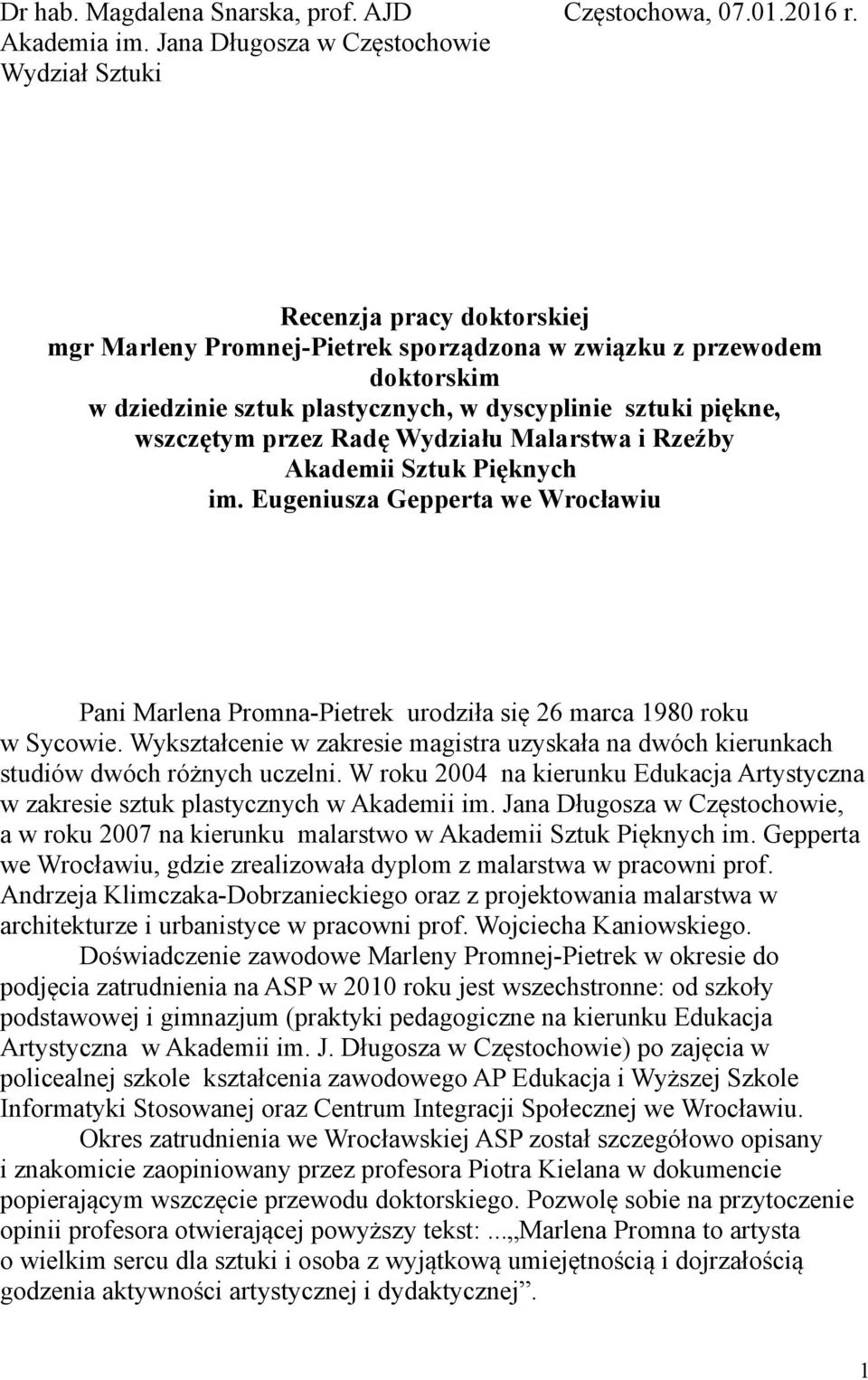 piękne, wszczętym przez Radę Wydziału Malarstwa i Rzeźby Akademii Sztuk Pięknych im. Eugeniusza Gepperta we Wrocławiu Pani Marlena Promna-Pietrek urodziła się 26 marca 1980 roku w Sycowie.