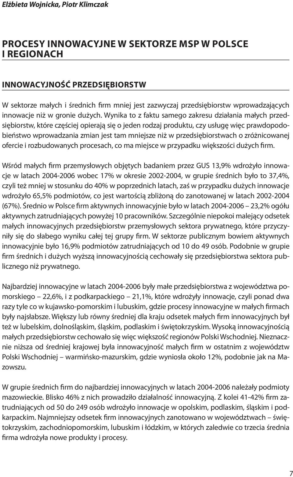 Wynika to z faktu samego zakresu działania małych przedsiębiorstw, które częściej opierają się o jeden rodzaj produktu, czy usługę więc prawdopodobieństwo wprowadzania zmian jest tam mniejsze niż w