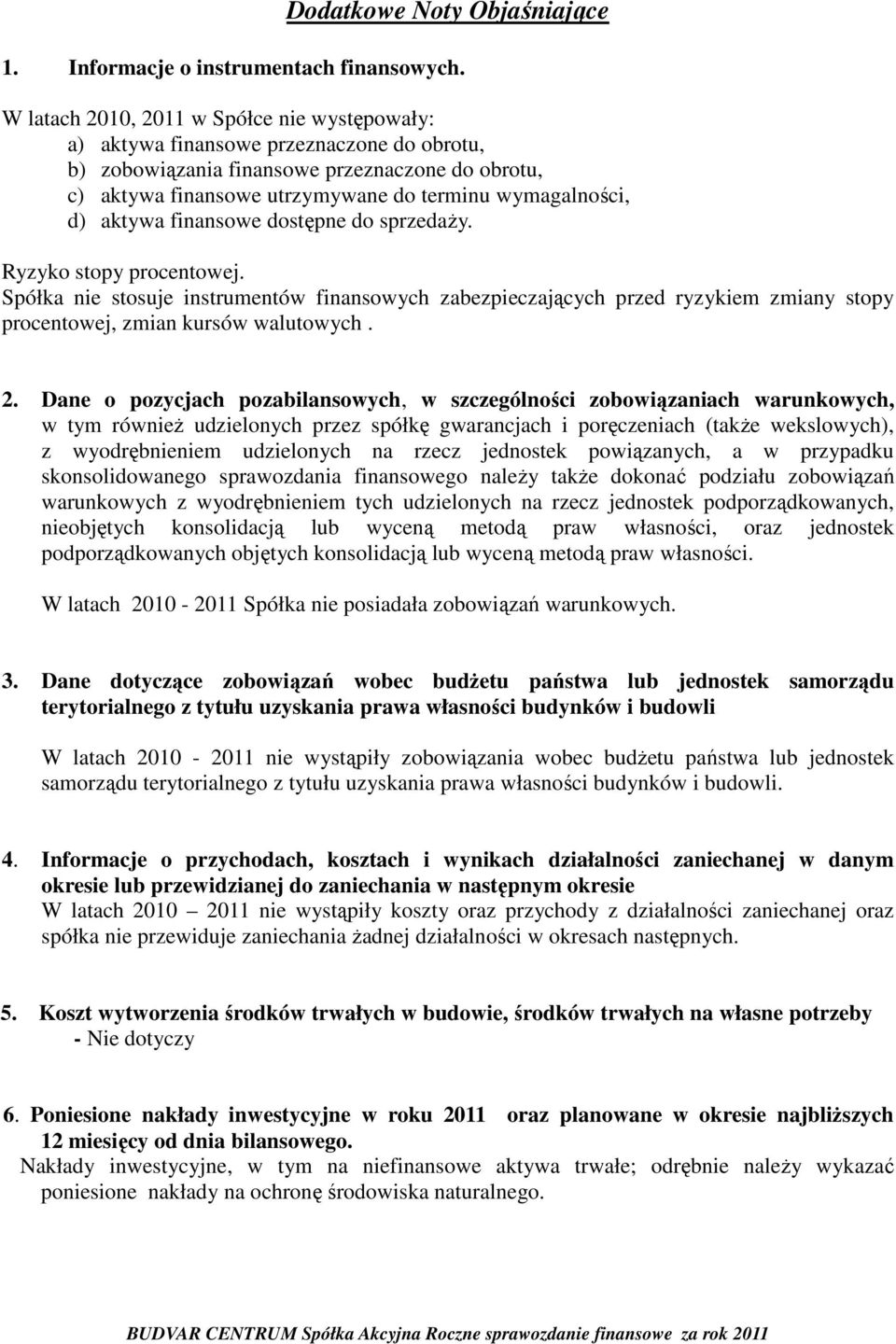 aktywa finansowe dostępne do sprzedaży. Ryzyko stopy procentowej. Spółka nie stosuje instrumentów finansowych zabezpieczających przed ryzykiem zmiany stopy procentowej, zmian kursów walutowych. 2.