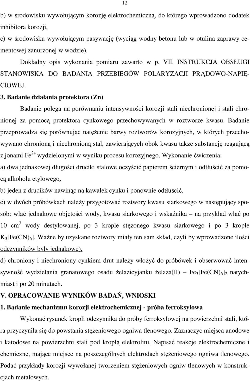 Badanie działania protektora (Zn) Badanie polega na porównaniu intensywności korozji stali niechronionej i stali chronionej za pomocą protektora cynkowego przechowywanych w roztworze kwasu.