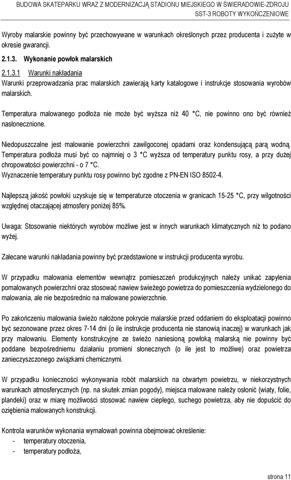 Temperatura malowanego podłoŝa nie moŝe być wyŝsza niŝ 40 C, nie powinno ono być równieŝ nasłonecznione. Niedopuszczalne jest malowanie powierzchni zawilgoconej opadami oraz kondensującą parą wodną.