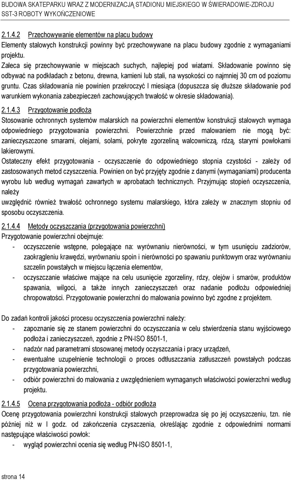 Składowanie powinno się odbywać na podkładach z betonu, drewna, kamieni lub stali, na wysokości co najmniej 30 cm od poziomu gruntu.