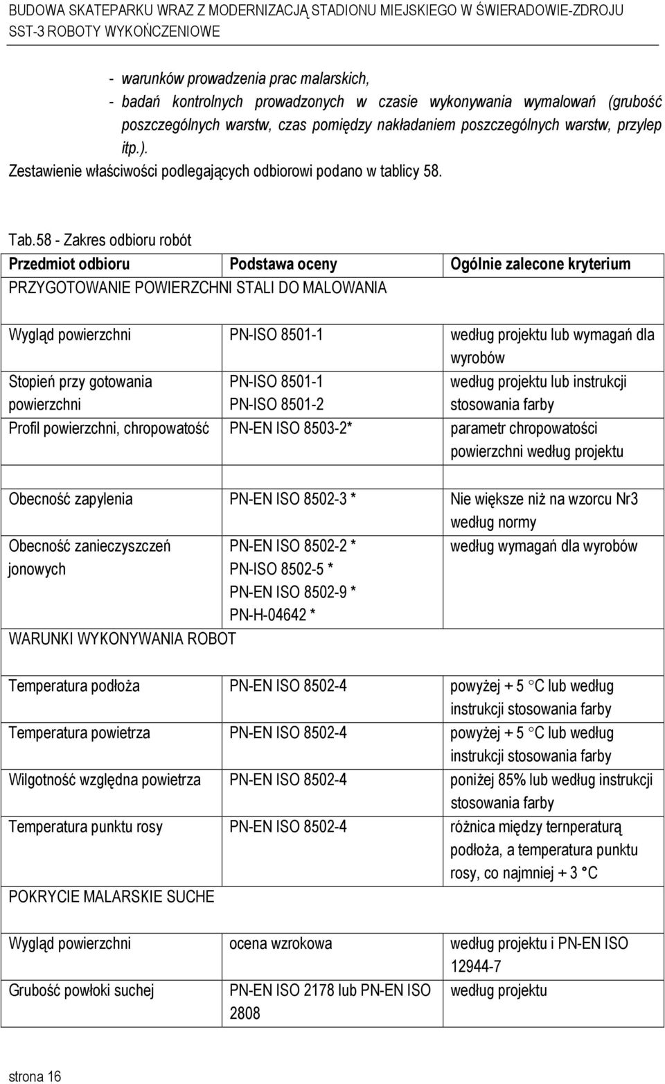 58 - Zakres odbioru robót Przedmiot odbioru Podstawa oceny Ogólnie zalecone kryterium PRZYGOTOWANIE POWIERZCHNI STALI DO MALOWANIA Wygląd powierzchni PN-ISO 8501-1 według projektu lub wymagań dla