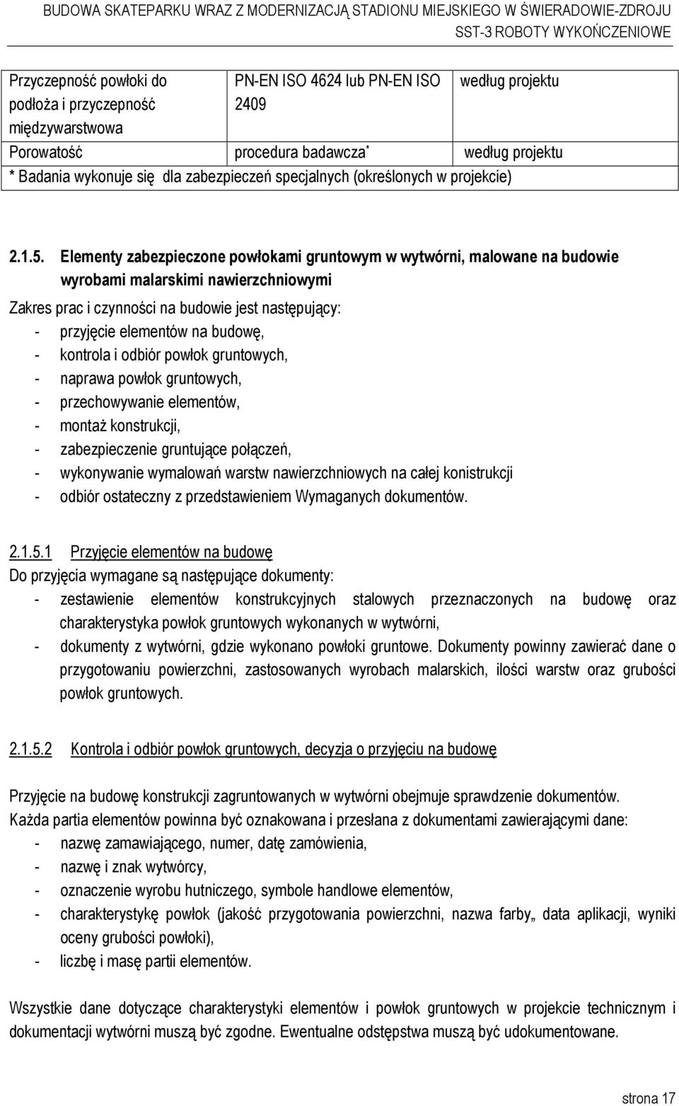 Elementy zabezpieczone powłokami gruntowym w wytwórni, malowane na budowie wyrobami malarskimi nawierzchniowymi Zakres prac i czynności na budowie jest następujący: - przyjęcie elementów na budowę, -