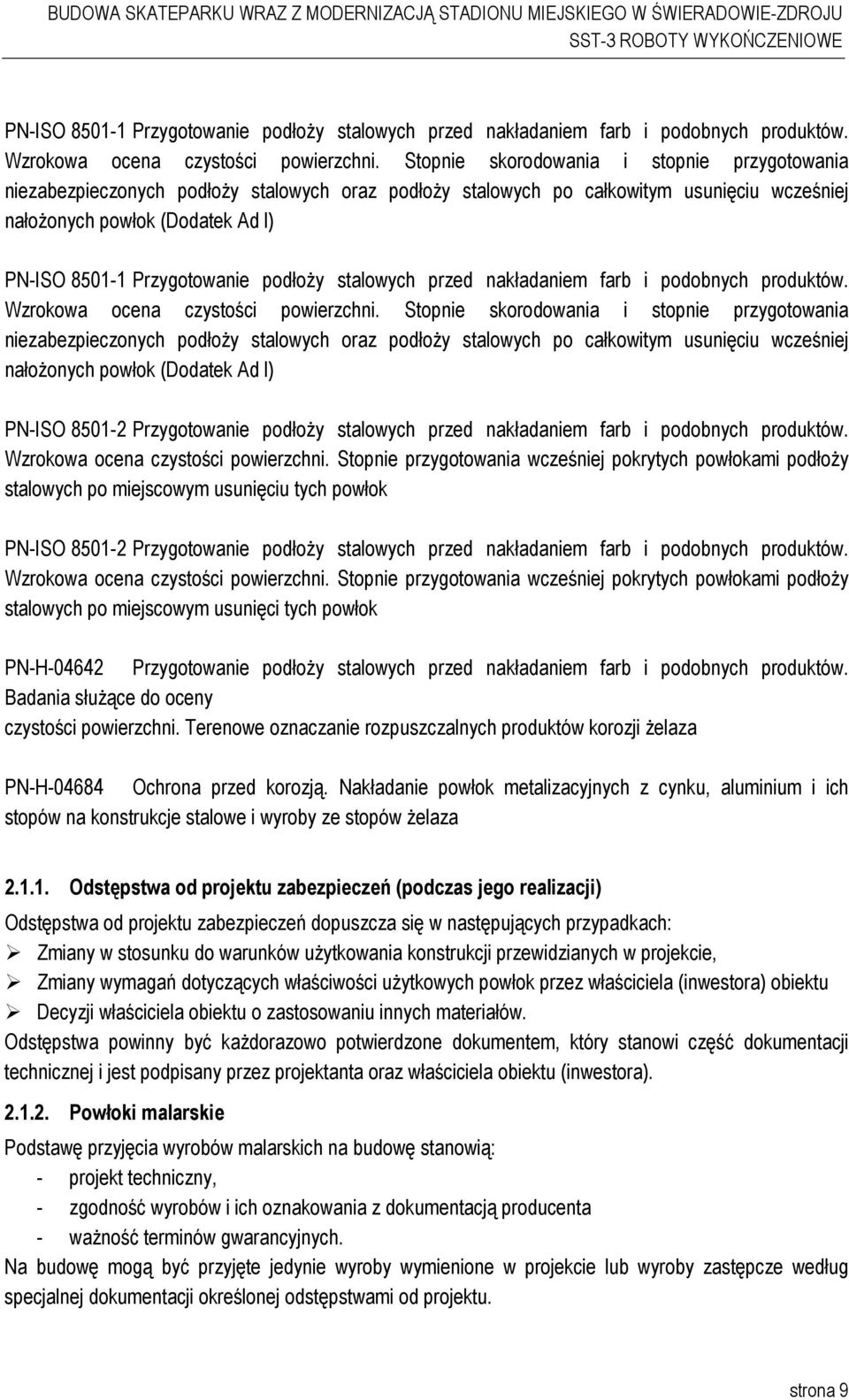 stopnie przygotowania niezabezpieczonych podłoŝy stalowych oraz podłoŝy stalowych po całkowitym usunięciu wcześniej nałoŝonych powłok (Dodatek Ad l) PN-ISO 8501-2 Przygotowanie podłoŝy stalowych