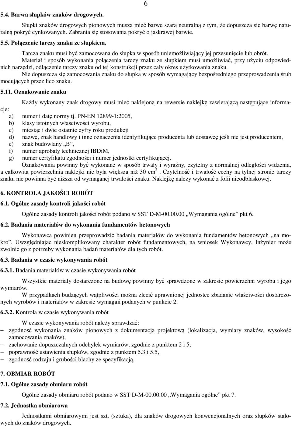 Materiał i sposób wykonania połączenia tarczy znaku ze słupkiem musi umoŝliwiać, przy uŝyciu odpowiednich narzędzi, odłączenie tarczy znaku od tej konstrukcji przez cały okres uŝytkowania znaku.