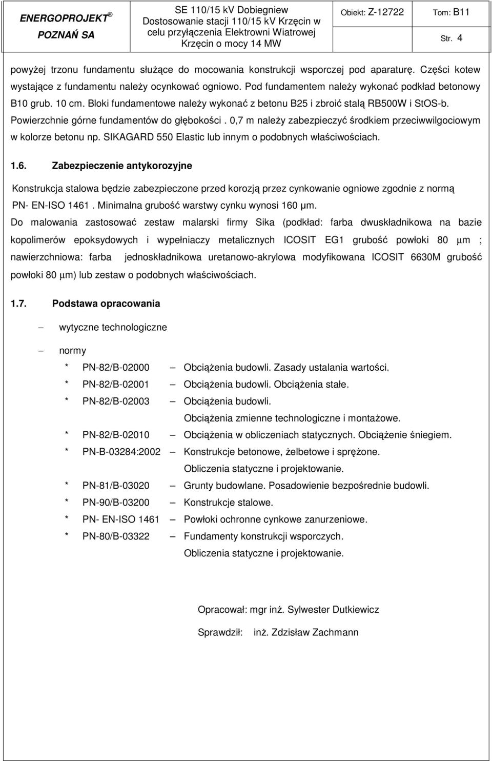 Pod fundamentem naleŝy wykonać podkład betonowy B10 grub. 10 cm. Bloki fundamentowe naleŝy wykonać z betonu B25 i zbroić stalą RB500W i StOS-b. Powierzchnie górne fundamentów do głębokości.