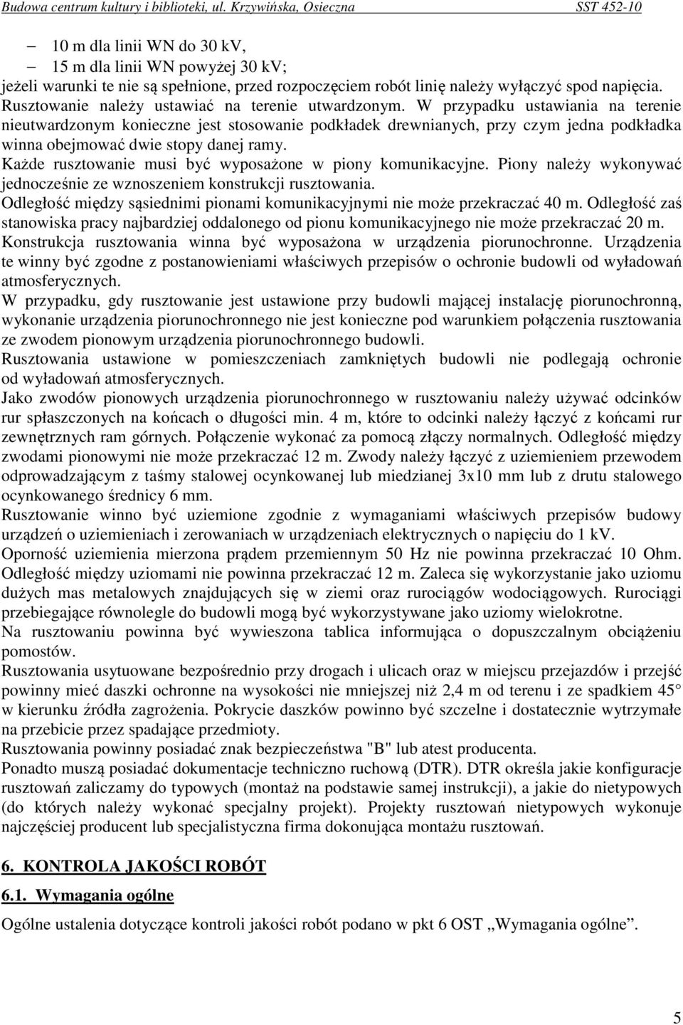 W przypadku ustawiania na terenie nieutwardzonym konieczne jest stosowanie podkładek drewnianych, przy czym jedna podkładka winna obejmować dwie stopy danej ramy.