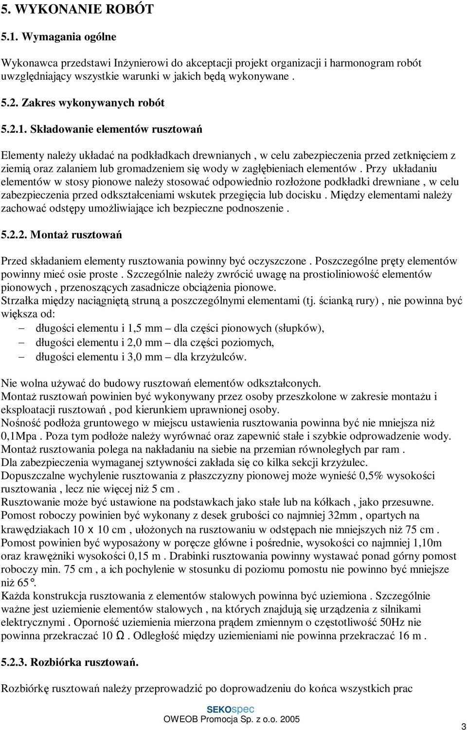 Sk adowanie elementów rusztowa Elementy nale y uk ada na podk adkach drewnianych, w celu zabezpieczenia przed zetkni ciem z ziemi oraz zalaniem lub gromadzeniem si wody w zag bieniach elementów.