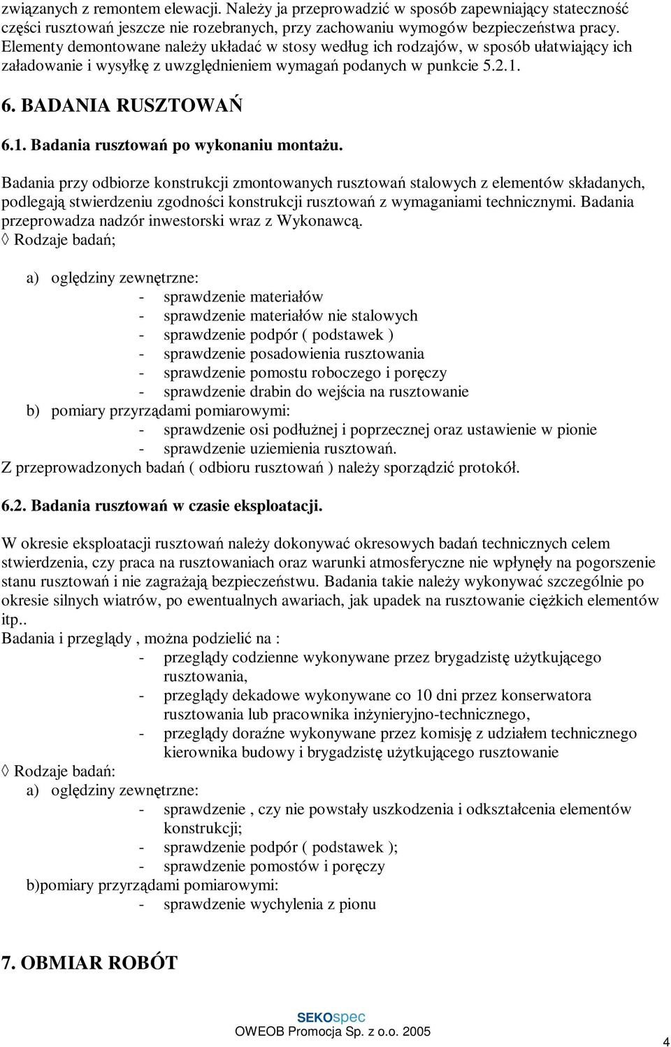 Badania przy odbiorze konstrukcji zmontowanych rusztowa stalowych z elementów sk adanych, podlegaj stwierdzeniu zgodno ci konstrukcji rusztowa z wymaganiami technicznymi.