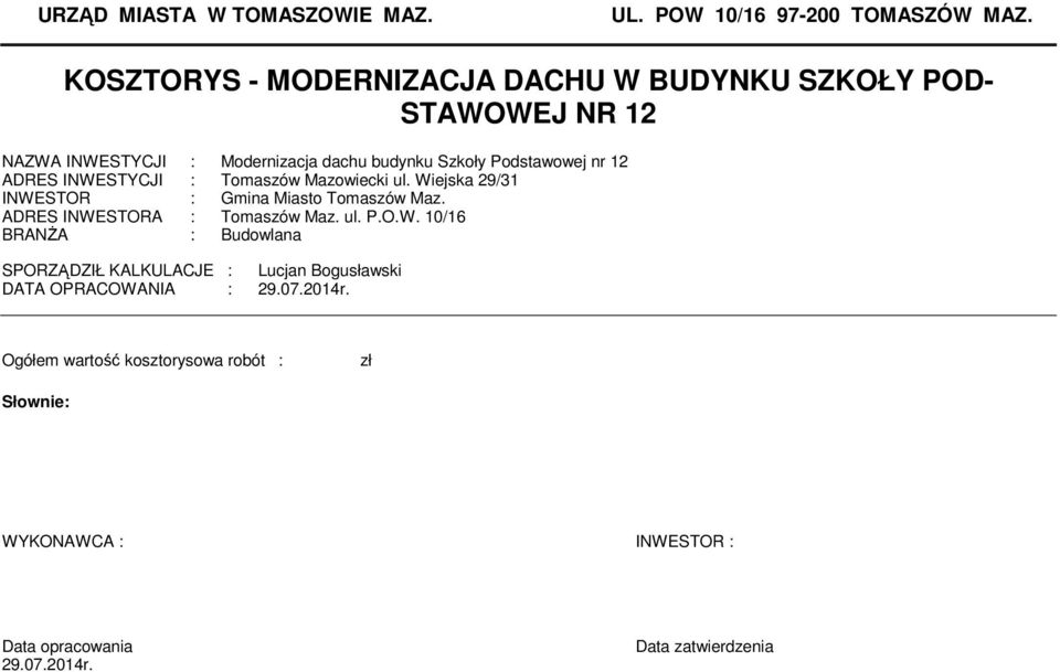 ADRES INWESTYCJI : Tomaszów Mazowiecki ul. Wiejska 29/31 INWESTOR : Gmina Miasto Tomaszów Maz. ADRES INWESTORA : Tomaszów Maz. ul. P.O.W. 10/16 BRANŻA : Budowlana SPORZĄDZIŁ KALKULACJE : Lucjan Bogusławski DATA OPRACOWANIA : 29.