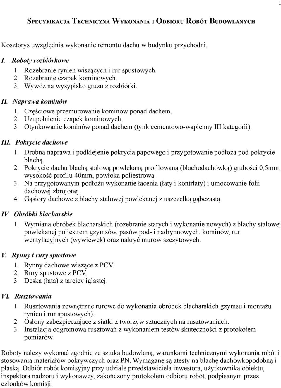 3. Otynkowanie kominów ponad dachem (tynk cementowo-wapienny III kategorii). III. Pokrycie dachowe 1. Drobna naprawa i podklejenie pokrycia papowego i przygotowanie podłoża pod pokrycie blachą. 2.