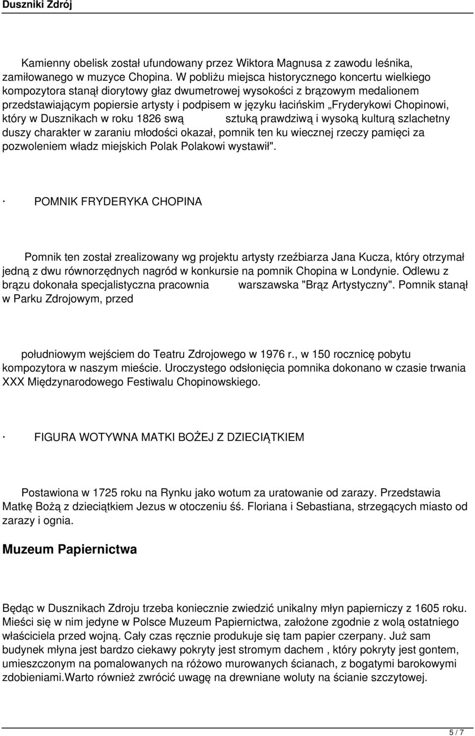 Fryderykowi Chopinowi, który w Dusznikach w roku 1826 swą sztuką prawdziwą i wysoką kulturą szlachetny duszy charakter w zaraniu młodości okazał, pomnik ten ku wiecznej rzeczy pamięci za pozwoleniem