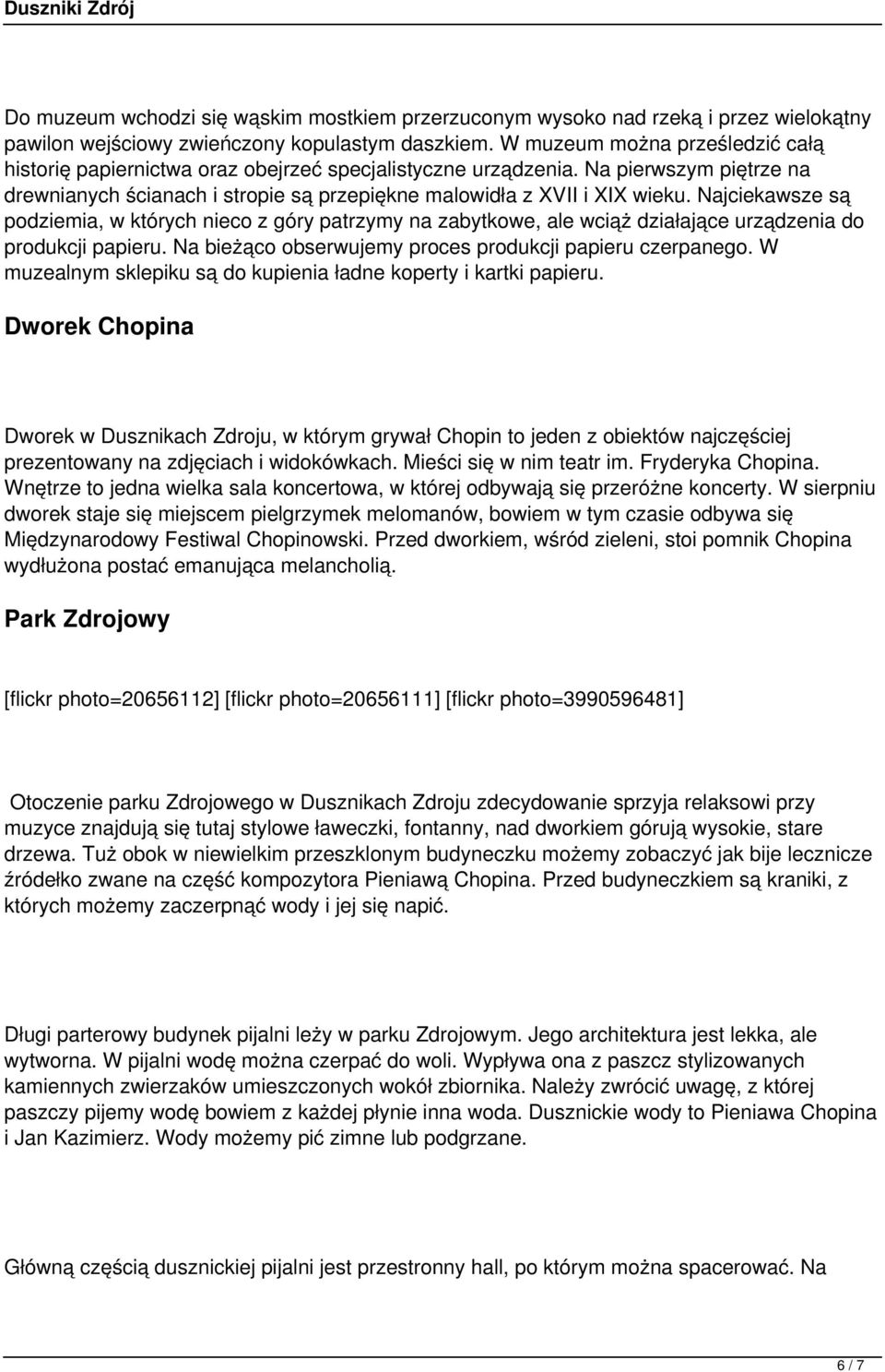 Najciekawsze są podziemia, w których nieco z góry patrzymy na zabytkowe, ale wciąż działające urządzenia do produkcji papieru. Na bieżąco obserwujemy proces produkcji papieru czerpanego.