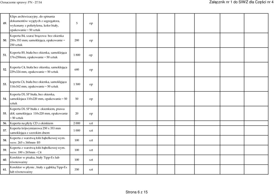 opakowanie = 250 sztuk Koperta B5, biała bez okienka, samoklejąca 176x250mm, opakowanie = 50 sztuk 5 op 280 op 1 800 op 52.