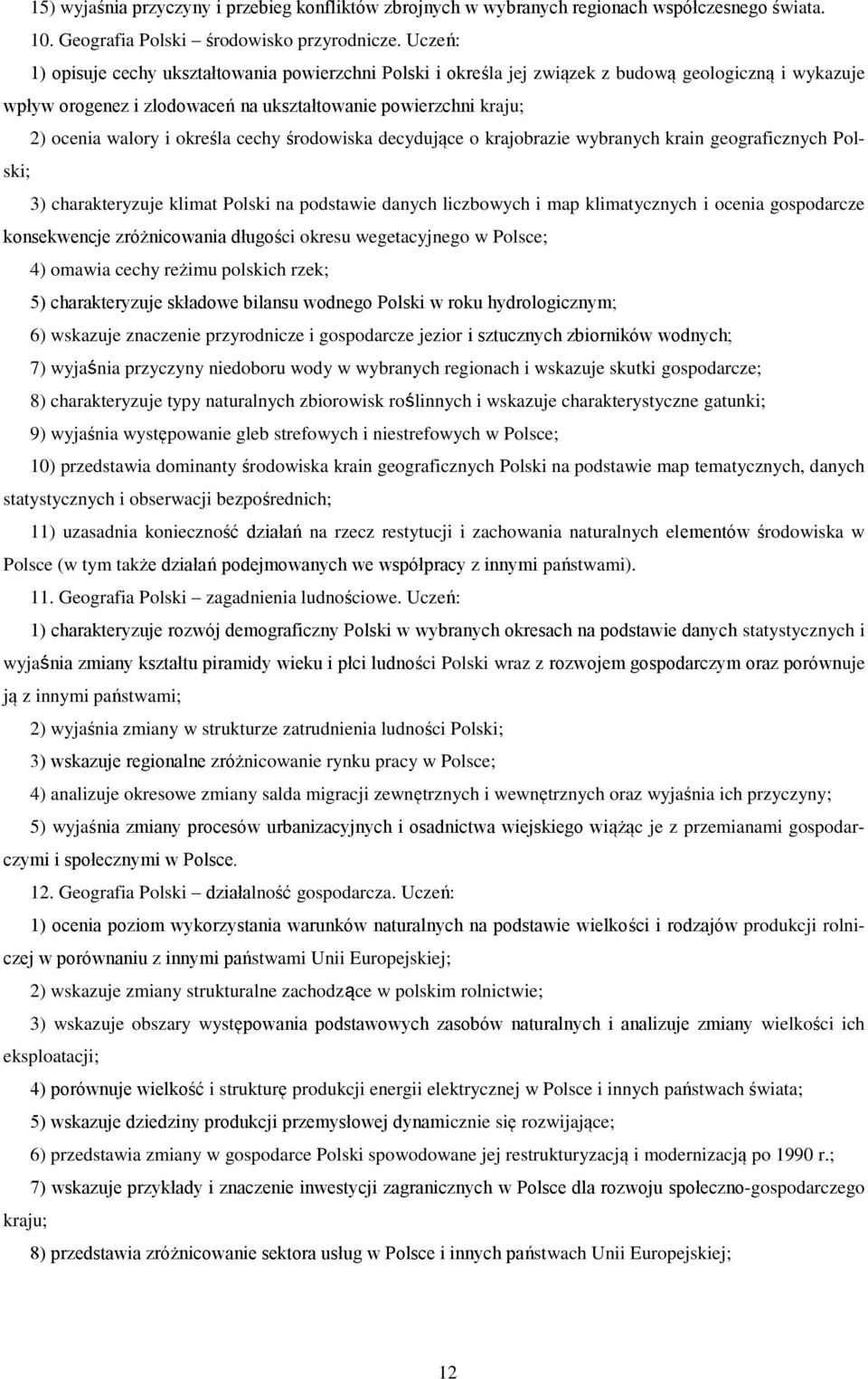 określa cechy środowiska decydujące o krajobrazie wybranych krain geograficznych Polski; 3) charakteryzuje klimat Polski na podstawie danych liczbowych i map klimatycznych i ocenia gospodarcze