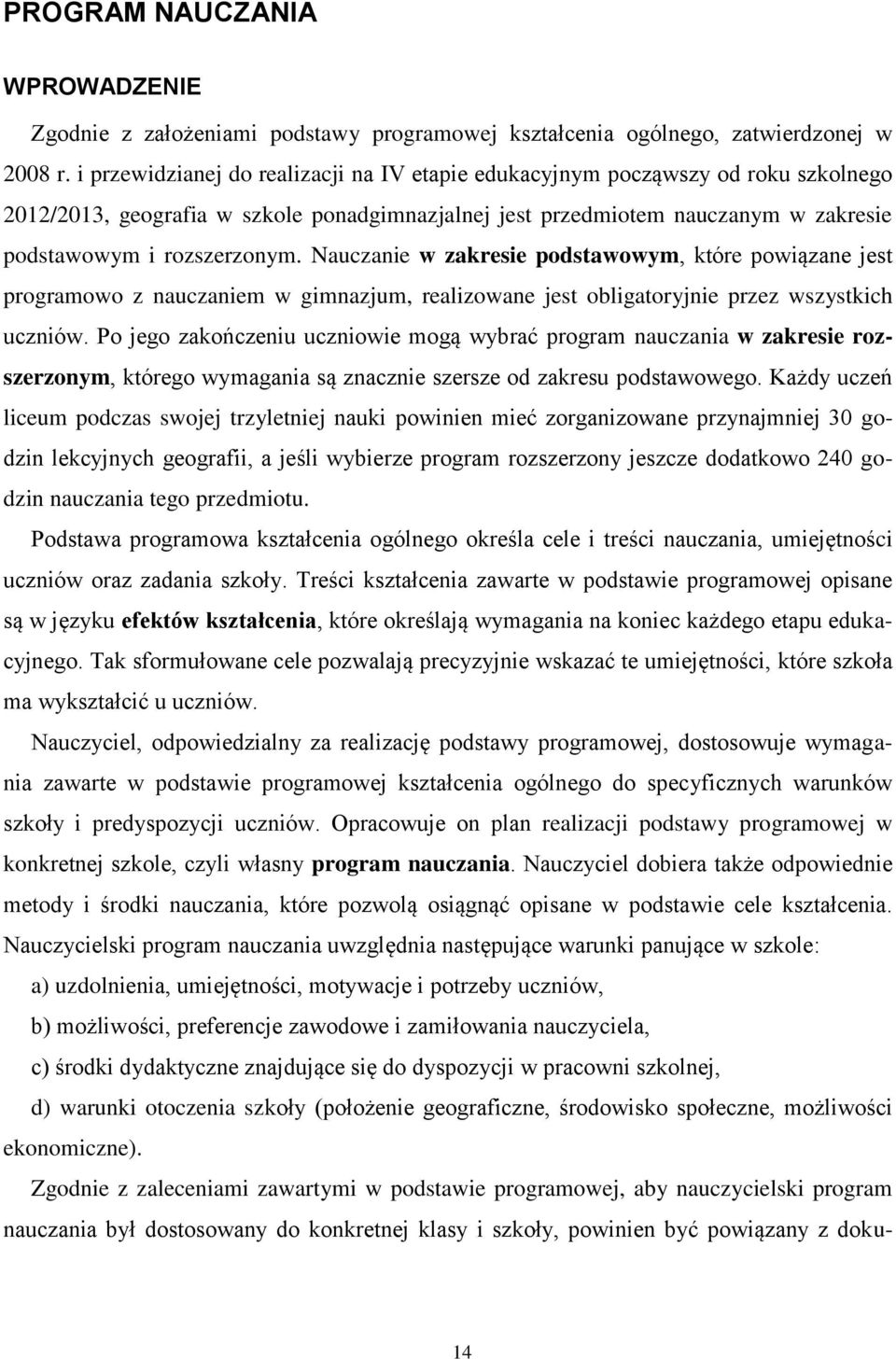 Nauczanie w zakresie podstawowym, które powiązane jest programowo z nauczaniem w gimnazjum, realizowane jest obligatoryjnie przez wszystkich uczniów.