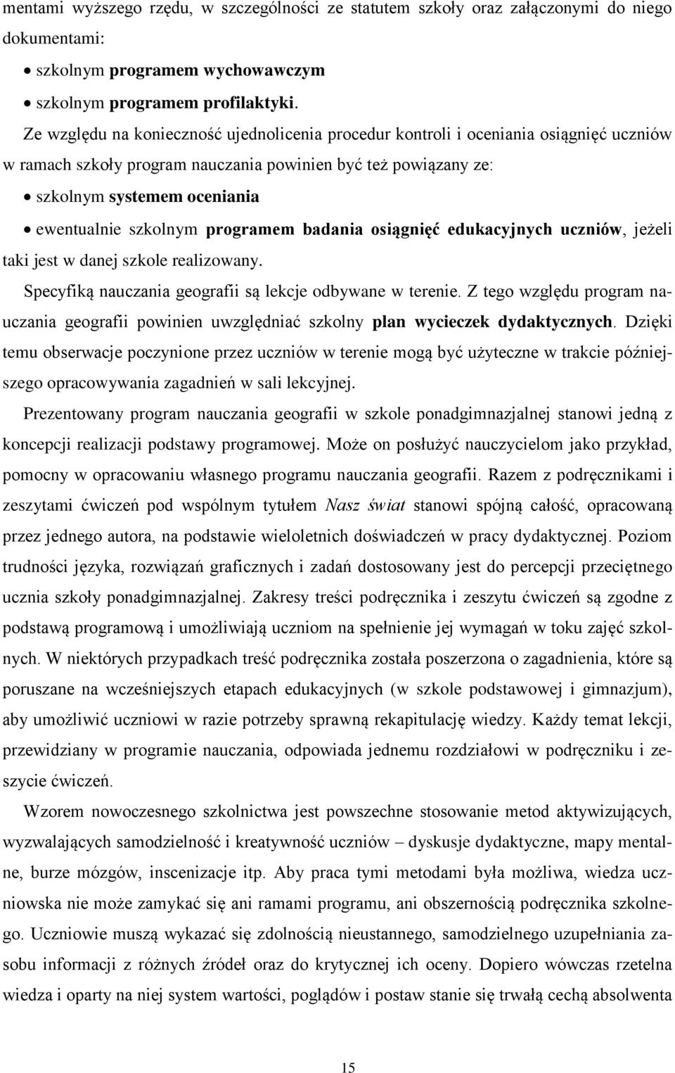 szkolnym programem badania osiągnięć edukacyjnych uczniów, jeżeli taki jest w danej szkole realizowany. Specyfiką nauczania geografii są lekcje odbywane w terenie.