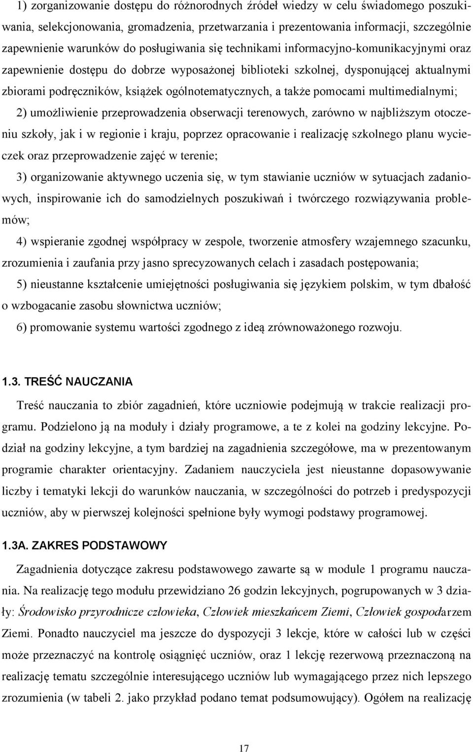 a także pomocami multimedialnymi; 2) umożliwienie przeprowadzenia obserwacji terenowych, zarówno w najbliższym otoczeniu szkoły, jak i w regionie i kraju, poprzez opracowanie i realizację szkolnego