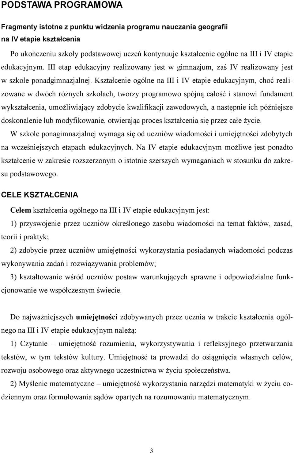 Kształcenie ogólne na III i IV etapie edukacyjnym, choć realizowane w dwóch różnych szkołach, tworzy programowo spójną całość i stanowi fundament wykształcenia, umożliwiający zdobycie kwalifikacji