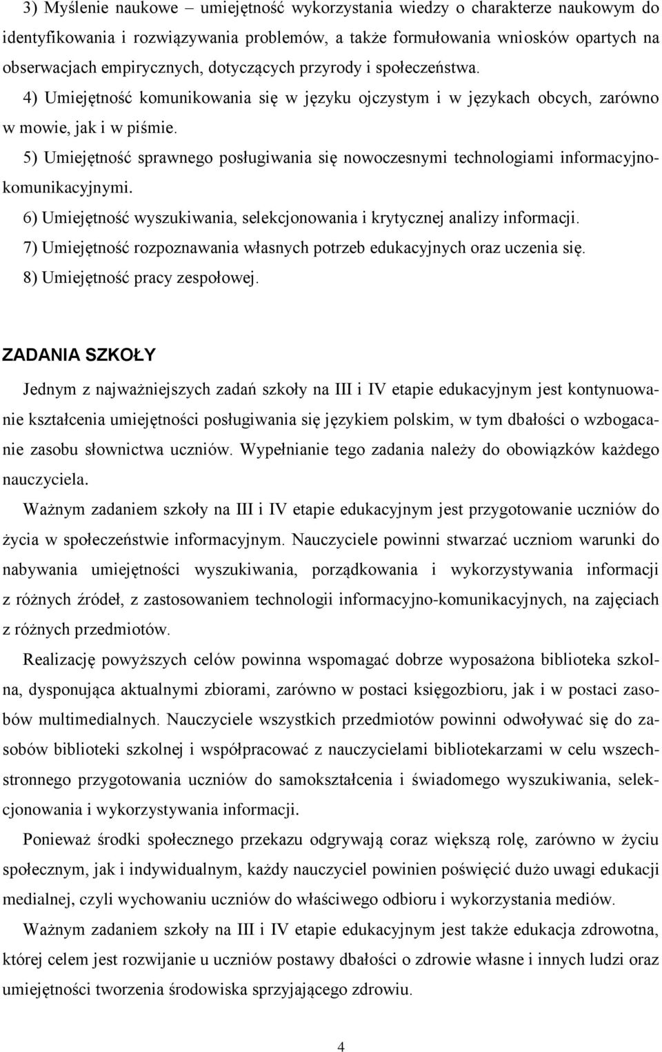 5) Umiejętność sprawnego posługiwania się nowoczesnymi technologiami informacyjnokomunikacyjnymi. 6) Umiejętność wyszukiwania, selekcjonowania i krytycznej analizy informacji.