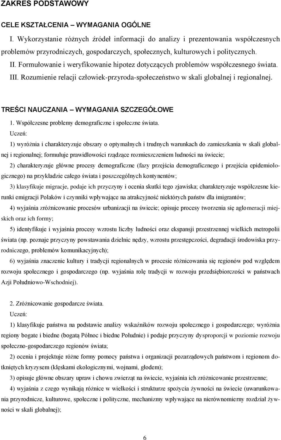 Formułowanie i weryfikowanie hipotez dotyczących problemów współczesnego świata. III. Rozumienie relacji człowiek-przyroda-społeczeństwo w skali globalnej i regionalnej.