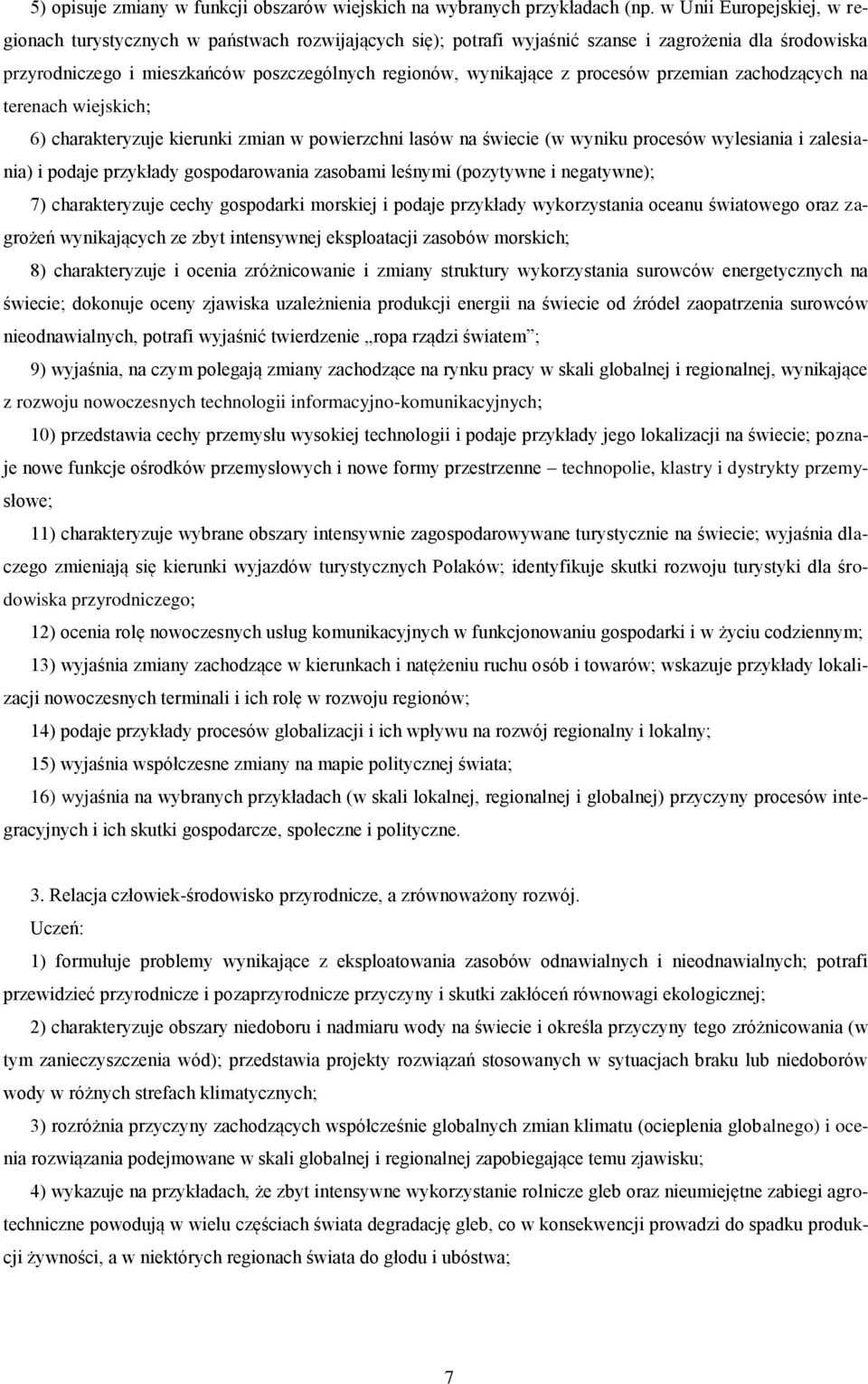 procesów przemian zachodzących na terenach wiejskich; 6) charakteryzuje kierunki zmian w powierzchni lasów na świecie (w wyniku procesów wylesiania i zalesiania) i podaje przykłady gospodarowania