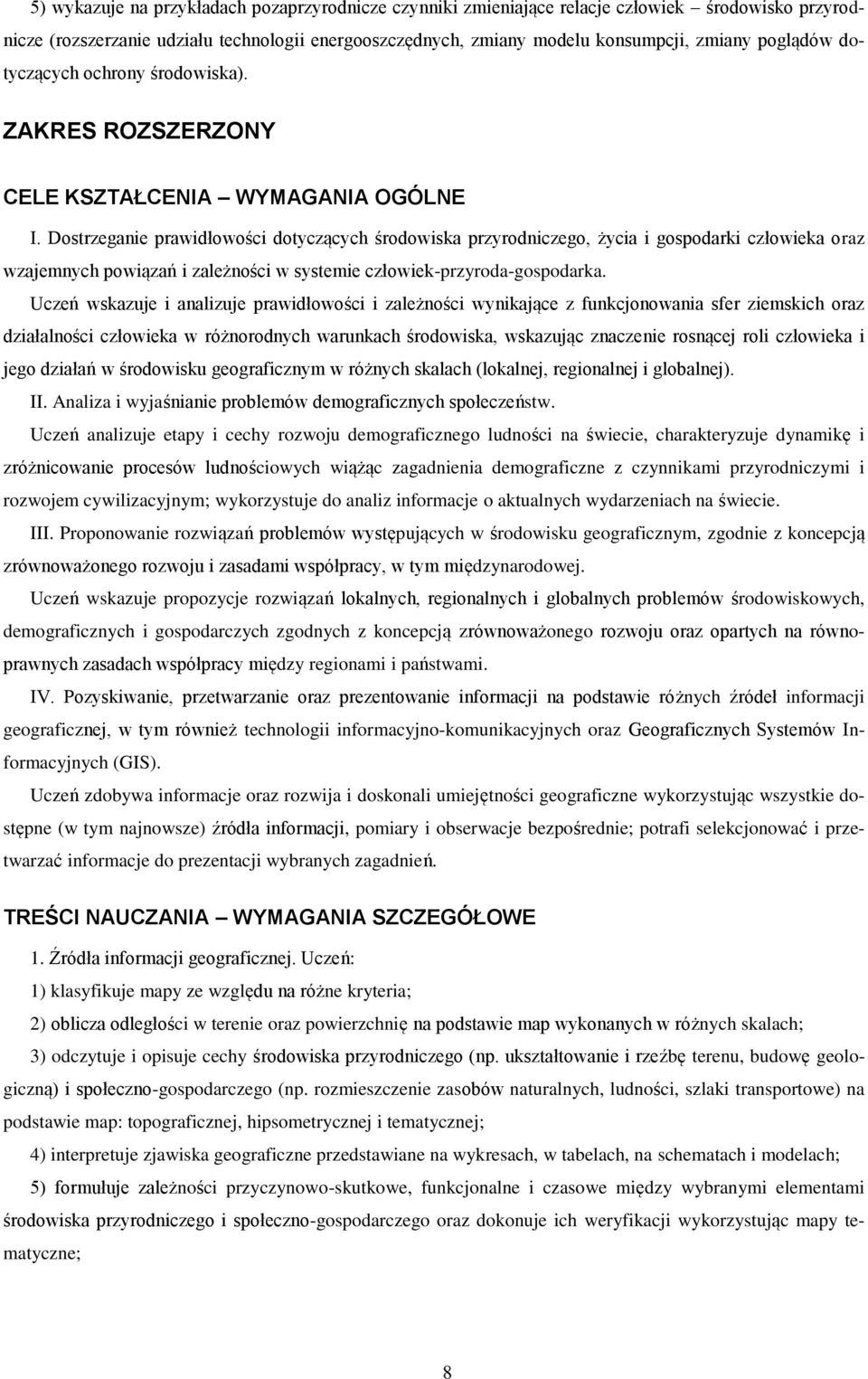 Dostrzeganie prawidłowości dotyczących środowiska przyrodniczego, życia i gospodarki człowieka oraz wzajemnych powiązań i zależności w systemie człowiek-przyroda-gospodarka.