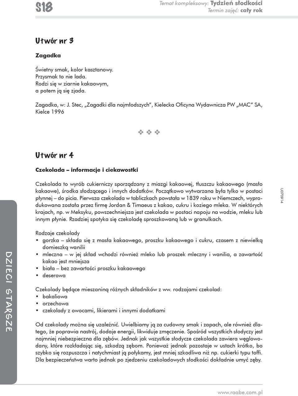 kakaowego (masło kakaowe), środka słodzącego i innych dodatków. Początkowo wytwarzana była tylko w postaci płynnej do picia.