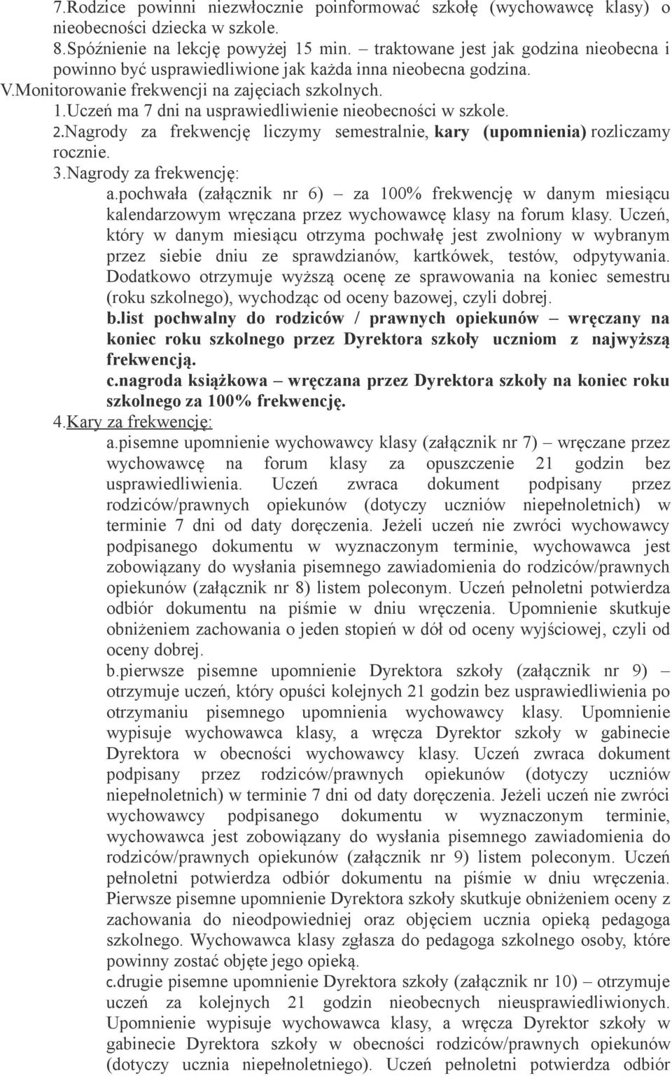 Uczeń ma 7 dni na usprawiedliwienie nieobecności w szkole. 2.Nagrody za frekwencję liczymy semestralnie, kary (upomnienia) rozliczamy rocznie. 3.Nagrody za frekwencję: a.