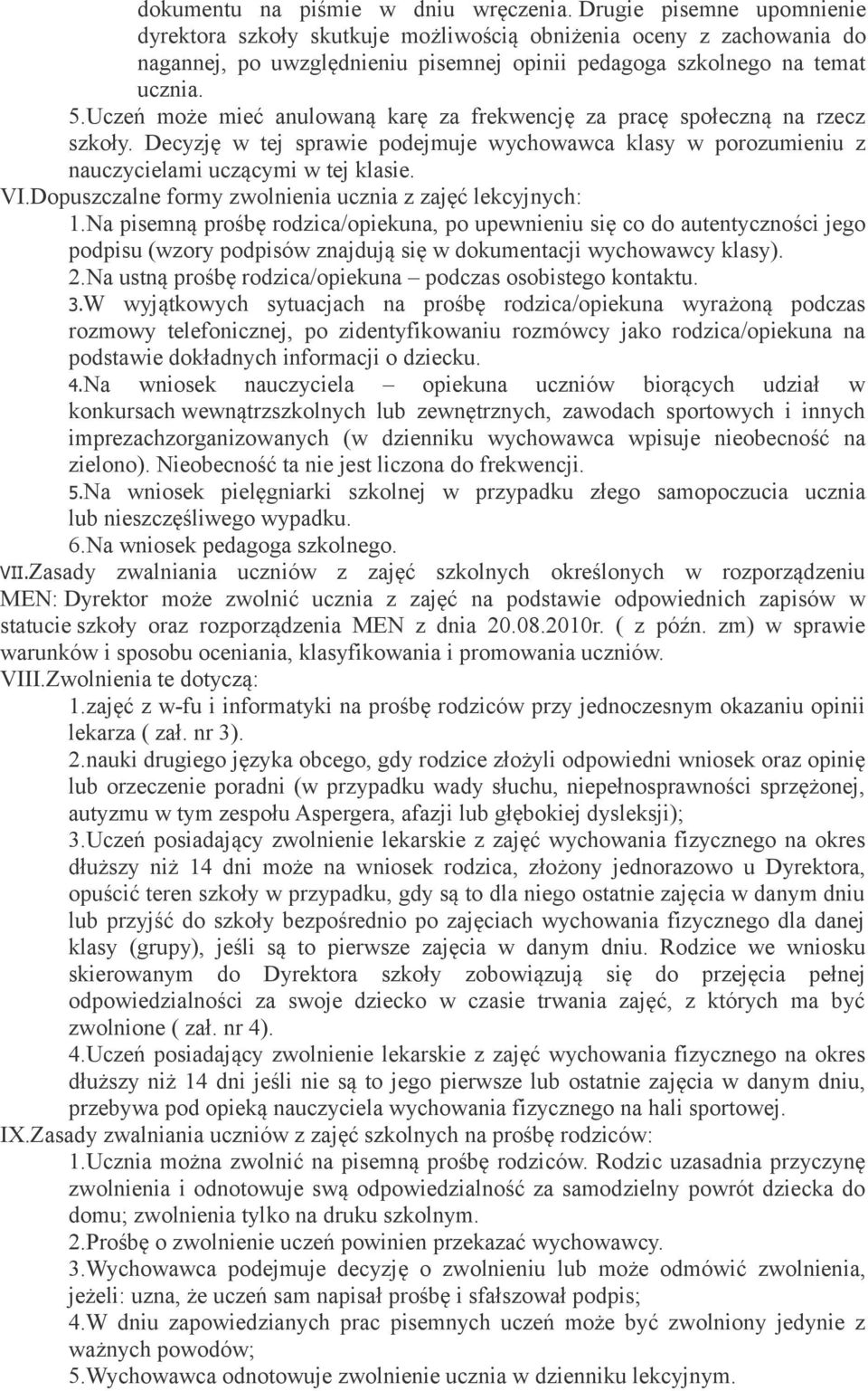 Uczeń może mieć anulowaną karę za frekwencję za pracę społeczną na rzecz szkoły. Decyzję w tej sprawie podejmuje wychowawca klasy w porozumieniu z nauczycielami uczącymi w tej klasie. VI.