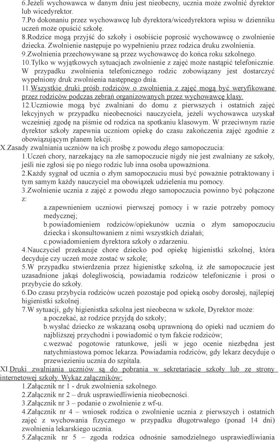 Zwolnienia przechowywane są przez wychowawcę do końca roku szkolnego. 10.Tylko w wyjątkowych sytuacjach zwolnienie z zajęć może nastąpić telefonicznie.