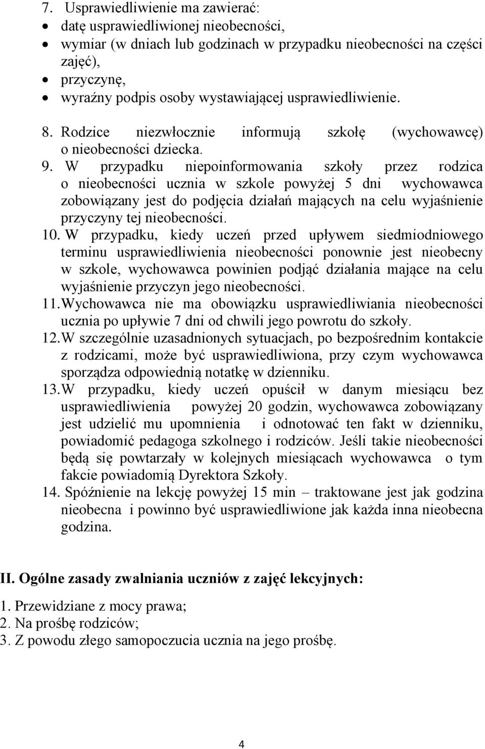 W przypadku niepoinformowania szkoły przez rodzica o nieobecności ucznia w szkole powyżej 5 dni wychowawca zobowiązany jest do podjęcia działań mających na celu wyjaśnienie przyczyny tej nieobecności.