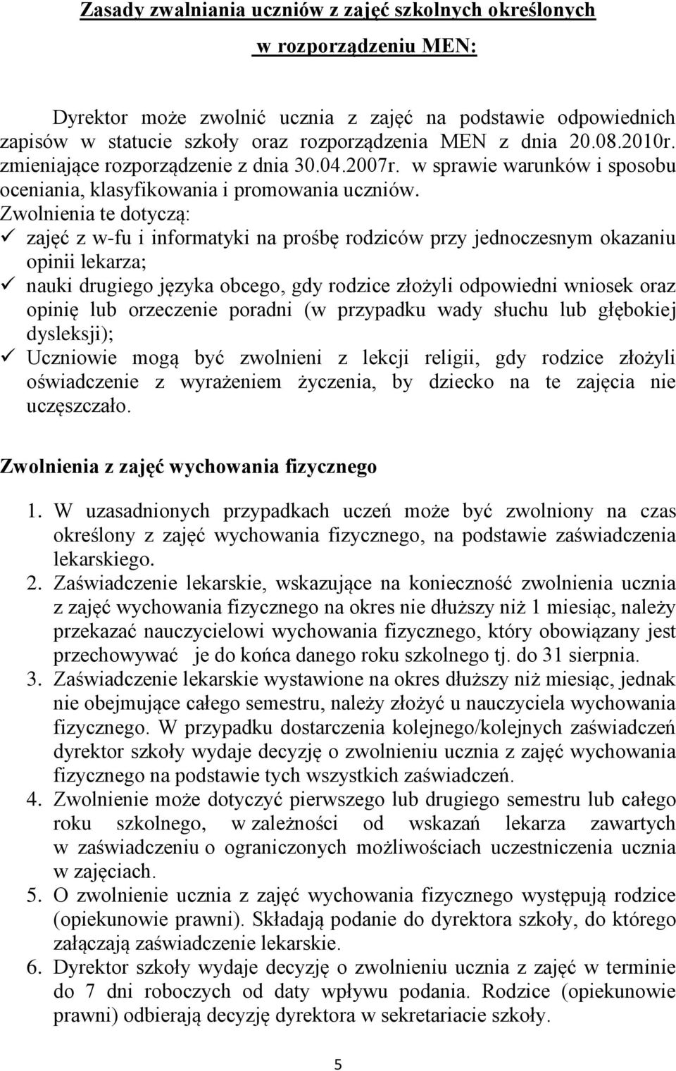 Zwolnienia te dotyczą: zajęć z w-fu i informatyki na prośbę rodziców przy jednoczesnym okazaniu opinii lekarza; nauki drugiego języka obcego, gdy rodzice złożyli odpowiedni wniosek oraz opinię lub