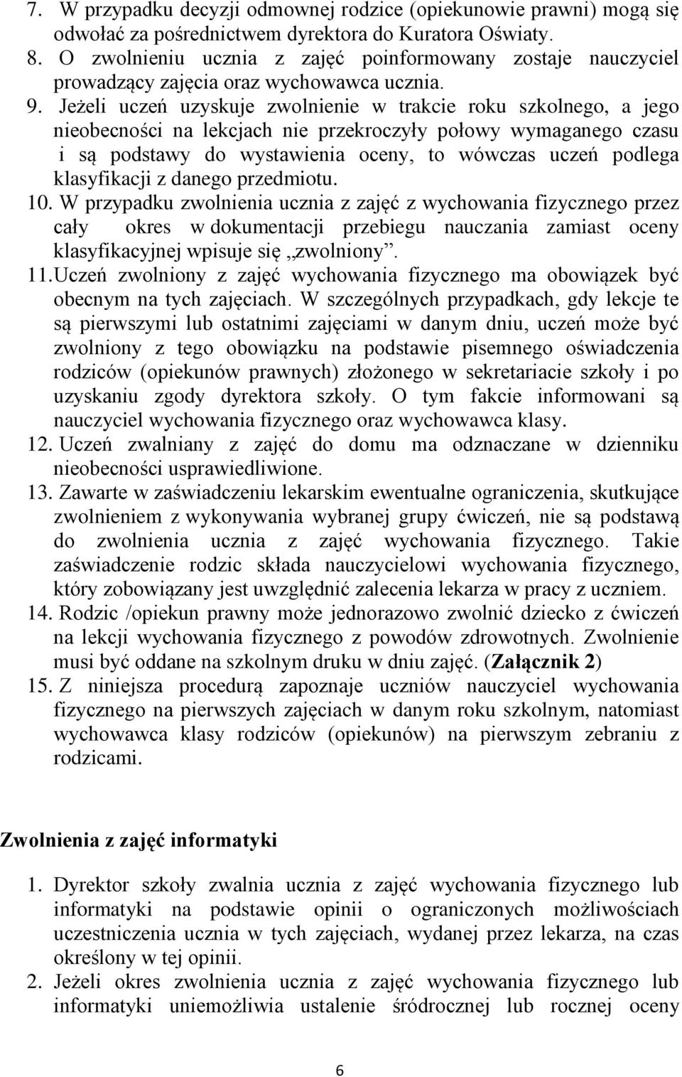 Jeżeli uczeń uzyskuje zwolnienie w trakcie roku szkolnego, a jego nieobecności na lekcjach nie przekroczyły połowy wymaganego czasu i są podstawy do wystawienia oceny, to wówczas uczeń podlega