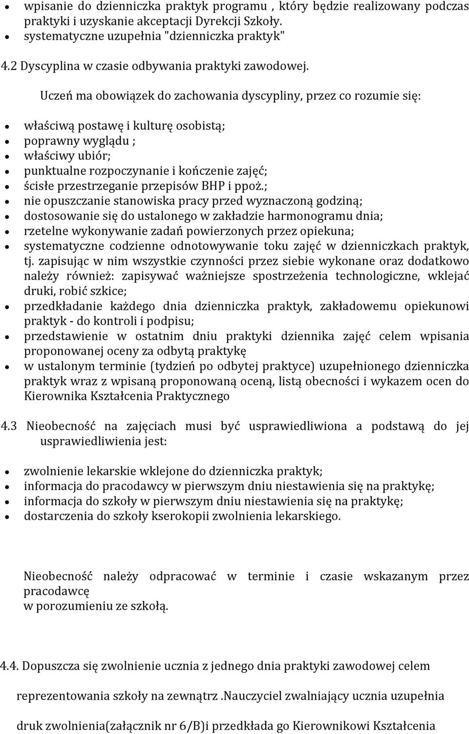 Uczeń ma obowiązek do zachowania dyscypliny, przez co rozumie się: właściwą postawę i kulturę osobistą; poprawny wyglądu ; właściwy ubiór; punktualne rozpoczynanie i kończenie zajęć; ścisłe