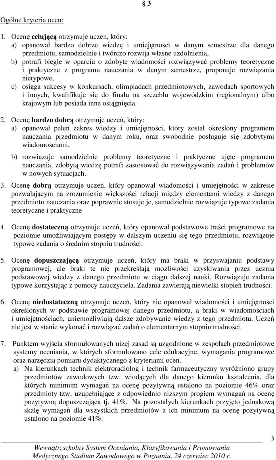 oparciu o zdobyte wiadomości rozwiązywać problemy teoretyczne i praktyczne z programu nauczania w danym semestrze, proponuje rozwiązania nietypowe, c) osiąga sukcesy w konkursach, olimpiadach