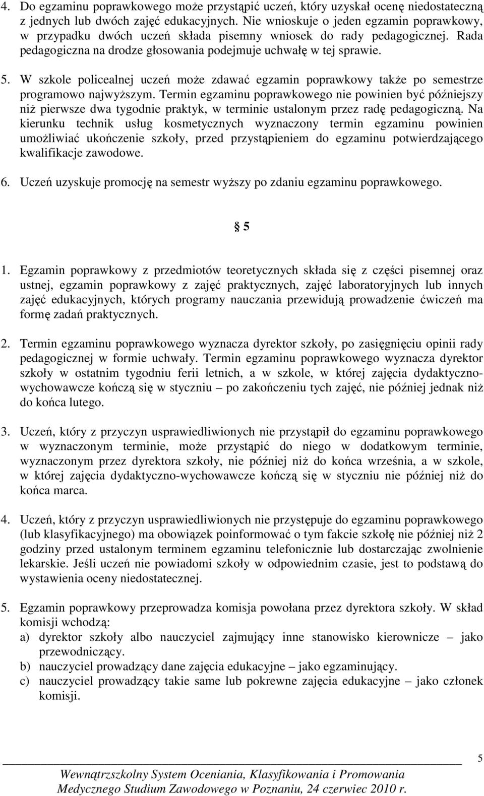 W szkole policealnej uczeń moŝe zdawać egzamin poprawkowy takŝe po semestrze programowo najwyŝszym.