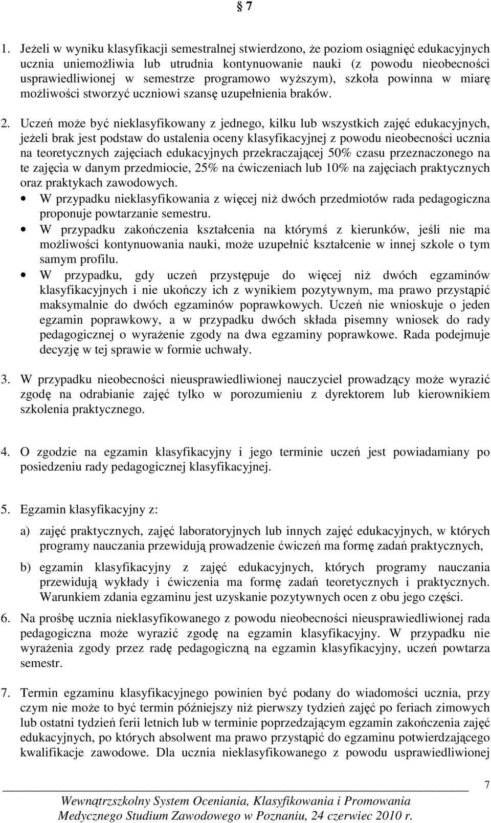 Uczeń moŝe być nieklasyfikowany z jednego, kilku lub wszystkich zajęć edukacyjnych, jeŝeli brak jest podstaw do ustalenia oceny klasyfikacyjnej z powodu nieobecności ucznia na teoretycznych zajęciach