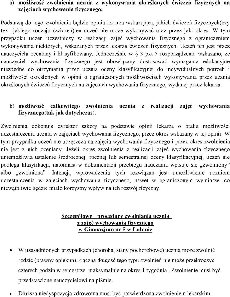 W tym przypadku uczeń uczestniczy w realizacji zajęć wychowania fizycznego z ograniczeniem wykonywania niektórych, wskazanych przez lekarza ćwiczeń fizycznych.