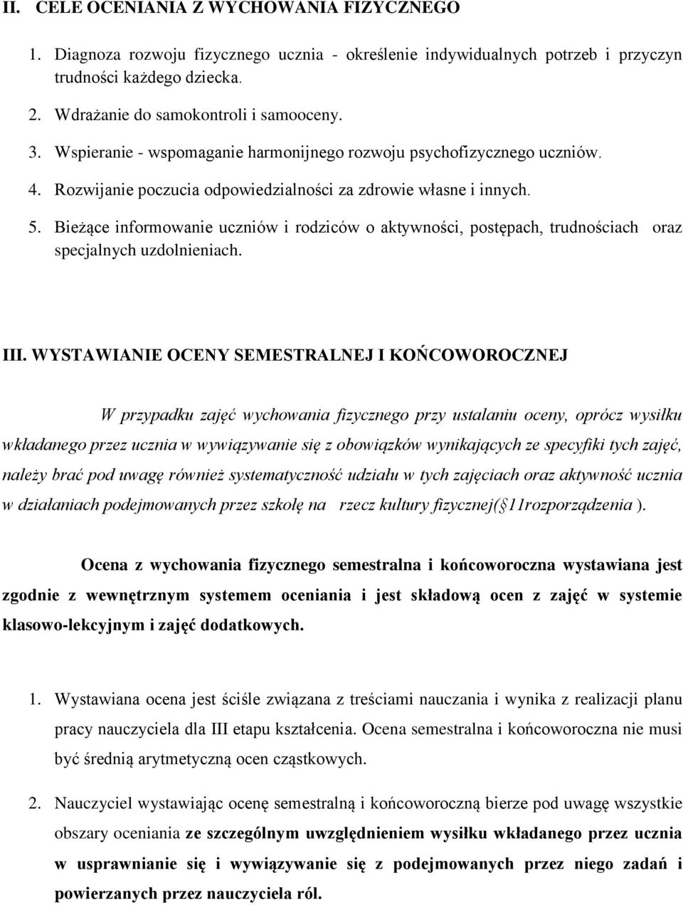 Bieżące informowanie uczniów i rodziców o aktywności, postępach, trudnościach oraz specjalnych uzdolnieniach. III.