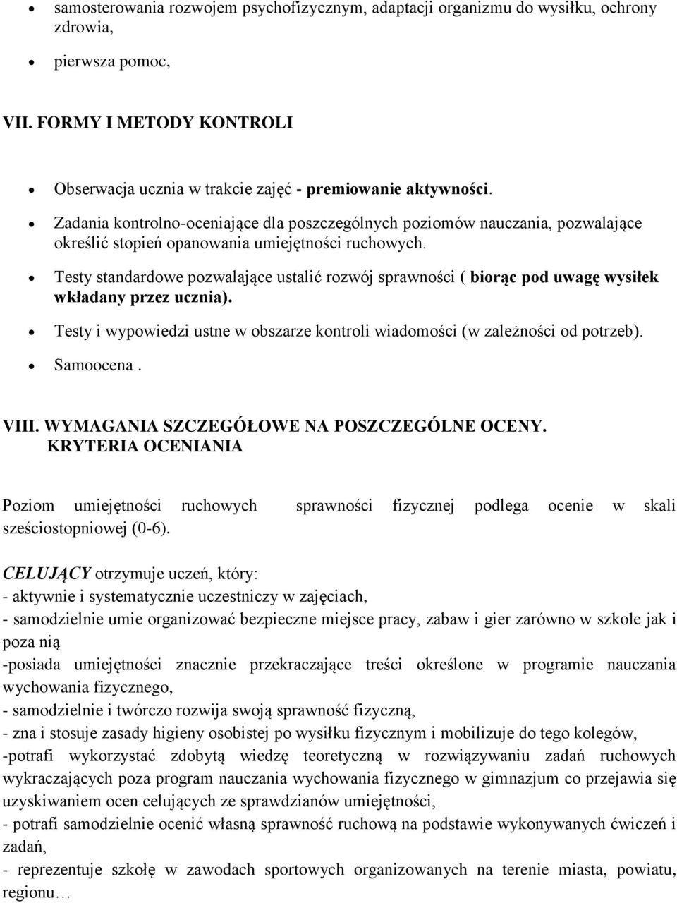 Testy standardowe pozwalające ustalić rozwój sprawności ( biorąc pod uwagę wysiłek wkładany przez ucznia). Testy i wypowiedzi ustne w obszarze kontroli wiadomości (w zależności od potrzeb). Samoocena.