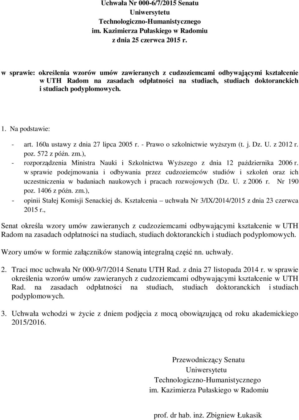 Na podstawie: - art. 160a ustawy z dnia 27 lipca 2005 r. - Prawo o szkolnictwie wyższym (t. j. Dz. U. z 2012 r. poz. 572 z późn. zm.